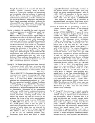 through the experiences of associates. All forms of              compared to Trondheim concerning the awareness of,
      violence exposure (witnessing, being a victim,                   and positive attitudes towards, safety issues (e.g.
      knowing of victims) were correlated with internalizing           alcohol and driving, speeding and children's safety in
      and externalizing behavioral problems for males and              traffic). 56.0% of respondents in Harstad reported
      females. Total violence exposure predicted behavioral            having acquired information, or good advice, about
      problems among participants, even after controlling for          traffic safety from the reports. CONCLUSIONS:
      the effects of other risk, demographic and protective            Traffic injuries in children can be prevented by
      factors. Family support and self-concept moderated the           community-based interventions. Distributing written
      influence of life stress and cumulative risk on problem          information may enhance the program's sustainability.
      behavior outcomes, but these protective variables did
      not significantly moderate violence exposure.               Ytterstad B, Norheim AJ. The epidemiology of injuries in
                                                                       Svalbard compared with Harstad. Int J Circumpolar
Yozwiak JA, Golding JM, Marsil DF. The impact of type of               Health                 2001;              60(2):184-95.
    out-of-court disclosure in a child sexual assault trial.           Abstract: STUDY OBJECTIVE: To survey all injuries
    Child         Maltreat          2004;         9(3):325-34.         treated in Longyearbyen hospital, Svalbard and to
    Abstract: This study investigated the impact of type of            describe the injury epidemiology for Svalbard
    out-of-court disclosure in a child sexual assault case             (residents and visitors), comparing it with Harstad.
    involving a 6-year-old alleged victim. Community                   SETTING: The Norwegian arctic archipelago,
    participants read a fictional criminal trial summary of a          Svalbard and the mainland city Harstad during three
    child sexual assault case in which the alleged victim's            years from 8 March 1997. PARTICIPANTS: The
    out-of-court disclosure of the assault was: (a) complete           person years of the study were 4211 for Svalbard
    on two occasions or (b) incomplete at first, but later             residents and 69,014 for Harstad. MEASUREMENTS
    included the full account of the incident. The results             AND MAIN RESULTS: The variables followed the
    showed that there were more guilty verdicts, higher                Nordic system. Of 630 recorded injuries, 107 were
    ratings of the defendant's guilt, and greater belief of the        snowmobile related. Crude injury rates (per 1000
    alleged victim when there was full disclosure on two               person years) [corrected] for Svalbard residents were
    occasions compared to when there was a delay in full               for men 100.9 and for women 76.3. Corresponding
    disclosure. These results are discussed in terms of the            rates were not significantly higher for men in Harstad
    impact the nature of out-of-court disclosure can have              (115.4, p = 0.19) and for women (80.1, p = 0.56).
    when a child testifies in a sexual assault case.                   Home injuries were more prevalent in Harstad (30.5%)
                                                                       compared to Svalbard residents (13.1%, p < 0.001) and
Ytterstad B. The Harstad Injury Prevention Study. A decade             visitors (8.9%, p < 0.001). Work and leisure related
     of community-based traffic injury prevention with                 injuries were more prevalent for Svalbard visitors
     emphasis on children. Postal dissemination of local               (38.8% and 48.7%) and residents (27.2% and 41.9%)
     injury data can be effective. Int J Circumpolar Health            compared to Harstad (13.2% and 34.8%) (both p <
     2003;                                       62(1):61-74.          0.001). 43.5% of Svalbard visitors sustained work
     Abstract: OBJECTIVES: To evaluate the outcome of a                related injuries at sea. These injuries had higher AIS
     community-based program for reducing traffic injury               (abbreviated injury scale) mean score (1.83) than
     rates with special focus on children and to assess the            visitors' work injuries occurring on land (1.41) (p <
     impact of a Traffic Injury Report (TIR) in terms of               0.05) and residents' work injuries (1.29) (p < 0.001).
     awareness and attitudes about safety issues. SETTING:             Harstad had lowest AIS score for work related injuries
     The Norwegian cities Harstad (23 000) and Trondheim               (1.24). The violence rate (per 1000 person years) was
     (140 000), during ten years. METHODS: The outcome                 0.9 for Svalbard residents, less than a third of the
     was evaluated using hospital-based injury recording.              Harstad rate (p < 0.02). There was one Svalbard
     Sustainability of the prevention program was promoted             resident fatality (drowning).
     by disseminating information on the community's
     traffic injury profile. Reports containing information       Yu BP, Chung HY. Stress resistance by caloric restriction
     about traffic injuries were distributed quarterly to all         for longevity. Ann N Y Acad Sci 2001; 928:39-47.
     Harstad households, containing victim stories and                Abstract: Hardly an aspect of aging is more important
     statistics on medical data and the location of the               than an organism's ability to withstand stress or to
     accidents. The impact of the reports was evaluated,              resist both internally and externally imposed insults.
     using a questionnaire mailed to persons 18-80 years              We know that as organisms loose their ability to resist
     old. RESULTS: From the first two years (mean rate                these insults, aged organisms suffer more than the
     116.1/10,000 person years), to last two years, a                 young. Therefore, a prime strategy for an organism's
     significant 59% [confidence interval (CI): 42% to 71%]           survival has been the evolutionarily adapted defense
     reduction of traffic injury rates was observed for               systems that guard against insult. For better
     Harstad children. Overall rates for all ages decreased           survivability, an organism's defense system must be
     37% [CI:47% to 24%] in Harstad increased by 3%                   maximized to its full effect through well-coordinated
     [CI:-4% to 10%] in Trondheim (reference city).                   networks of diverse biologically responsive elements.
     Significantly higher scores were found in Harstad                Although terms like stress, resistance, and adaptability
972
 