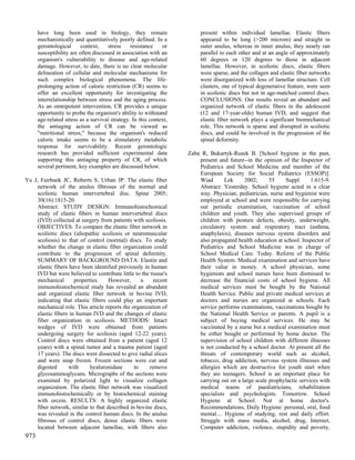 have long been used in biology, they remain                        present within individual lamellae. Elastic fibers
      mechanistically and quantitatively poorly defined. In a            appeared to be long (>200 microm) and straight in
      gerontological      context,    stress    resistance    or         outer anulus, whereas in inner anulus, they nearly ran
      susceptibility are often discussed in association with an          parallel to each other and at an angle of approximately
      organism's vulnerability to disease and age-related                60 degrees or 120 degrees to those in adjacent
      damage. However, to date, there is no clear molecular              lamellae. However, in scoliotic discs, elastic fibers
      delineation of cellular and molecular mechanisms for               were sparse, and the collagen and elastic fiber networks
      such complex biological phenomena. The life-                       were disorganized with loss of lamellar structure. Cell
      prolonging action of caloric restriction (CR) seems to             clusters, one of typical degenerative feature, were seen
      offer an excellent opportunity for investigating the               in scoliotic discs but not in age-matched control discs.
      interrelationship between stress and the aging process.            CONCLUSIONS: Our results reveal an abundant and
      As an omnipotent intervention, CR provides a unique                organized network of elastic fibers in the adolescent
      opportunity to probe the organism's ability to withstand           (12 and 17-year-olds) human IVD, and suggest that
      age-related stress as a survival strategy. In this context,        elastic fiber network plays a significant biomechanical
      the antiaging action of CR can be viewed as                        role. This network is sparse and disrupted in scoliotic
      "nutritional stress," because the organism's reduced               discs, and could be involved in the progression of the
      caloric intake seems to be a stimulatory metabolic                 spinal deformity.
      response for survivability. Recent gerontologic
      research has provided sufficient experimental data            Zaba R, Bukartyk-Rusek B. [School hygiene in the past,
      supporting this antiaging property of CR, of which                present and future--in the opinion of the Inspector of
      several pertinent, key examples are discussed below.              Pediatrics and School Medicine and member of the
                                                                        European Society for Social Pediatrics (ESSOP)].
Yu J, Fairbank JC, Roberts S, Urban JP. The elastic fiber               Wiad       Lek     2002;      55     Suppl      1:615-9.
     network of the anulus fibrosus of the normal and                   Abstract: Yesterday. School hygiene acted in a clear
     scoliotic human intervertebral disc. Spine 2005;                   way. Physician, pediatrician, nurse and hygienist were
     30(16):1815-20.                                                    employed at school and were responsible for carrying
     Abstract: STUDY DESIGN: Immunohistochemical                        out periodic examination, vaccination of school
     study of elastic fibers in human intervertebral discs              children and youth. They also supervised groups of
     (IVD) collected at surgery from patients with scoliosis.           children with posture defects, obesity, underweight,
     OBJECTIVES: To compare the elastic fiber network in                circulatory system and respiratory tract (asthma,
     scoliotic discs (idiopathic scoliosis or neuromuscular             anaphylaxis), diseases nervous system disorders and
     scoliosis) to that of control (normal) discs. To study             also propagated health education at school. Inspector of
     whether the change in elastic fiber organization could             Pediatrics and School Medicine was in charge of
     contribute to the progression of spinal deformity.                 School Medical Care. Today. Reform of the Public
     SUMMARY OF BACKGROUND DATA: Elastin and                            Health System. Medical examination and services have
     elastic fibers have been identified previously in human            their value in money. A school physician, some
     IVD but were believed to contribute little to the tissue's         hygienists and school nurses have been dismissed to
     mechanical       properties.    However,      a    recent          decrease the financial costs of school hygiene. All
     immunohistochemical study has revealed an abundant                 medical services must be bought by the National
     and organized elastic fiber network in bovine IVD,                 Health Service. Public and private medical services at
     indicating that elastic fibers could play an important             doctors and nurses are organized at schools. Each
     mechanical role. This article reports the organization of          service performs examinations, vaccinations bought by
     elastic fibers in human IVD and the changes of elastic             the National Health Service or parents. A pupil is a
     fiber organization in scoliosis. METHODS: Intact                   subject of buying medical services. He may be
     wedges of IVD were obtained from patients                          vaccinated by a nurse but a medical examination must
     undergoing surgery for scoliosis (aged 12-22 years).               be either bought or performed by home doctor. The
     Control discs were obtained from a patient (aged 12                supervision of school children with different illnesses
     years) with a spinal tumor and a trauma patient (aged              is not conducted by a school doctor. At present all the
     17 years). The discs were dissected to give radial slices          threats of contemporary world such as alcohol,
     and were snap frozen. Frozen sections were cut and                 tobacco, drug addiction, nervous system illnesses and
     digested      with      hyaluronidase      to    remove            allergies which are destructive for youth start when
     glycosaminoglycans. Micrographs of the sections were               they are teenagers. School is an important place for
     examined by polarized light to visualize collagen                  carrying out on a large scale prophylactic services with
     organization. The elastic fiber network was visualized             medical teams of paediatricians, rehabilitation
     immunohistochemically or by histochemical staining                 specialists and psychologists. Tomorrow. School
     with orcein. RESULTS: A highly organized elastic                   Hygiene at School. Not at home doctor's.
     fiber network, similar to that described in bovine discs,          Recommendations, Daily Hygiene: personal, oral, food
     was revealed in the control human discs. In the anulus             mental.... Hygiene of studying, rest and daily effort.
     fibrosus of control discs, dense elastic fibers were               Struggle with mass media, alcohol, drug, Internet,
     located between adjacent lamellae, with fibers also                Computer addiction, violence, stupidity and poverty.
973
 