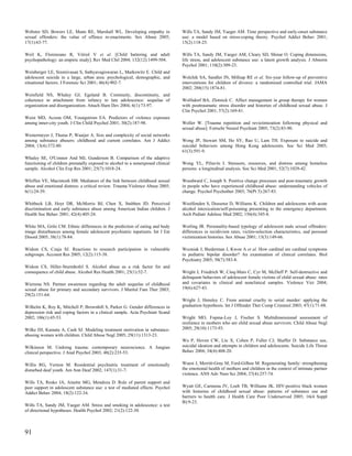 Webster SD, Bowers LE, Mann RE, Marshall WL. Developing empathy in               Wills TA, Sandy JM, Yaeger AM. Time perspective and early-onset substance
sexual offenders: the value of offence re-enactments. Sex Abuse 2005;            use: a model based on stress-coping theory. Psychol Addict Behav 2001;
17(1):63-77.                                                                     15(2):118-25.

Weil K, Florenzano R, Vitriol V et al. [Child battering and adult                Wills TA, Sandy JM, Yaeger AM, Cleary SD, Shinar O. Coping dimensions,
psychopathology: an empiric study]. Rev Med Chil 2004; 132(12):1499-504.         life stress, and adolescent substance use: a latent growth analysis. J Abnorm
                                                                                 Psychol 2001; 110(2):309-23.
Weinberger LE, Sreenivasan S, Sathyavagiswaran L, Markowitz E. Child and
adolescent suicide in a large, urban area: psychological, demographic, and       Wolchik SA, Sandler IN, Millsap RE et al. Six-year follow-up of preventive
situational factors. J Forensic Sci 2001; 46(4):902-7.                           interventions for children of divorce: a randomized controlled trial. JAMA
                                                                                 2002; 288(15):1874-81.
Weinfield NS, Whaley GJ, Egeland B. Continuity, discontinuity, and
coherence in attachment from infancy to late adolescence: sequelae of            Wolfsdorf BA, Zlotnick C. Affect management in group therapy for women
organization and disorganization. Attach Hum Dev 2004; 6(1):73-97.               with posttraumatic stress disorder and histories of childhood sexual abuse. J
                                                                                 Clin Psychol 2001; 57(2):169-81.
Weist MD, Acosta OM, Youngstrom EA. Predictors of violence exposure
among inner-city youth. J Clin Child Psychol 2001; 30(2):187-98.                 Woller W. [Trauma repetition and revictimization following physical and
                                                                                 sexual abuse]. Fortschr Neurol Psychiatr 2005; 73(2):83-90.
Westermeyer J, Thuras P, Waaijer A. Size and complexity of social networks
among substance abusers: childhood and current correlates. Am J Addict           Wong JP, Stewart SM, Ho SY, Rao U, Lam TH. Exposure to suicide and
2004; 13(4):372-80.                                                              suicidal behaviors among Hong Kong adolescents. Soc Sci Med 2005;
                                                                                 61(3):591-9.
Whaley SE, O'Connor And MJ, Gunderson B. Comparison of the adaptive
functioning of children prenatally exposed to alcohol to a nonexposed clinical   Wong YL, Piliavin I. Stressors, resources, and distress among homeless
sample. Alcohol Clin Exp Res 2001; 25(7):1018-24.                                persons: a longitudinal analysis. Soc Sci Med 2001; 52(7):1029-42.

Whiffen VE, Macintosh HB. Mediators of the link between childhood sexual         Woodward C, Joseph S. Positive change processes and post-traumatic growth
abuse and emotional distress: a critical review. Trauma Violence Abuse 2005;     in people who have experienced childhood abuse: understanding vehicles of
6(1):24-39.                                                                      change. Psychol Psychother 2003; 76(Pt 3):267-83.

Whitbeck LB, Hoyt DR, McMorris BJ, Chen X, Stubben JD. Perceived                 Woolfenden S, Dossetor D, Williams K. Children and adolescents with acute
discrimination and early substance abuse among American Indian children. J       alcohol intoxication/self-poisoning presenting to the emergency department.
Health Soc Behav 2001; 42(4):405-24.                                             Arch Pediatr Adolesc Med 2002; 156(4):345-8.

White MA, Grilo CM. Ethnic differences in the prediction of eating and body      Worling JR. Personality-based typology of adolescent male sexual offenders:
image disturbances among female adolescent psychiatric inpatients. Int J Eat     differences in recidivism rates, victim-selection characteristics, and personal
Disord 2005; 38(1):78-84.                                                        victimization histories. Sex Abuse 2001; 13(3):149-66.

Widom CS, Czaja SJ. Reactions to research participation in vulnerable            Wozniak J, Biederman J, Kwon A et al. How cardinal are cardinal symptoms
subgroups. Account Res 2005; 12(2):115-38.                                       in pediatric bipolar disorder? An examination of clinical correlates. Biol
                                                                                 Psychiatry 2005; 58(7):583-8.
Widom CS, Hiller-Sturmhofel S. Alcohol abuse as a risk factor for and
consequence of child abuse. Alcohol Res Health 2001; 25(1):52-7.                 Wright J, Friedrich W, Cinq-Mars C, Cyr M, McDuff P. Self-destructive and
                                                                                 delinquent behaviors of adolescent female victims of child sexual abuse: rates
Wiersma NS. Partner awareness regarding the adult sequelae of childhood          and covariates in clinical and nonclinical samples. Violence Vict 2004;
sexual abuse for primary and secondary survivors. J Marital Fam Ther 2003;       19(6):627-43.
29(2):151-64.
                                                                                 Wright J, Hensley C. From animal cruelty to serial murder: applying the
Wilhelm K, Roy K, Mitchell P, Brownhill S, Parker G. Gender differences in       graduation hypothesis. Int J Offender Ther Comp Criminol 2003; 47(1):71-88.
depression risk and coping factors in a clinical sample. Acta Psychiatr Scand
2002; 106(1):45-53.                                                              Wright MO, Fopma-Loy J, Fischer S. Multidimensional assessment of
                                                                                 resilience in mothers who are child sexual abuse survivors. Child Abuse Negl
Wilke DJ, Kamata A, Cash SJ. Modeling treatment motivation in substance-         2005; 29(10):1173-93.
abusing women with children. Child Abuse Negl 2005; 29(11):1313-23.
                                                                                 Wu P, Hoven CW, Liu X, Cohen P, Fuller CJ, Shaffer D. Substance use,
Wilkinson M. Undoing trauma: contemporary neuroscience. A Jungian                suicidal ideation and attempts in children and adolescents. Suicide Life Threat
clinical perspective. J Anal Psychol 2003; 48(2):235-53.                         Behav 2004; 34(4):408-20.


Willis RG, Vernon M. Residential psychiatric treatment of emotionally            Wuest J, Merritt-Gray M, Ford-Gilboe M. Regenerating family: strengthening
disturbed deaf youth. Am Ann Deaf 2002; 147(1):31-7.                             the emotional health of mothers and children in the context of intimate partner
                                                                                 violence. ANS Adv Nurs Sci 2004; 27(4):257-74.
Wills TA, Resko JA, Ainette MG, Mendoza D. Role of parent support and
peer support in adolescent substance use: a test of mediated effects. Psychol    Wyatt GE, Carmona JV, Loeb TB, Williams JK. HIV-positive black women
Addict Behav 2004; 18(2):122-34.                                                 with histories of childhood sexual abuse: patterns of substance use and
                                                                                 barriers to health care. J Health Care Poor Underserved 2005; 16(4 Suppl
                                                                                 B):9-23.
Wills TA, Sandy JM, Yaeger AM. Stress and smoking in adolescence: a test
of directional hypotheses. Health Psychol 2002; 21(2):122-30.



91
 