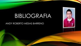 BIBLIOGRAFIA
ANDY ROBERTO MESIAS BARRENO
 