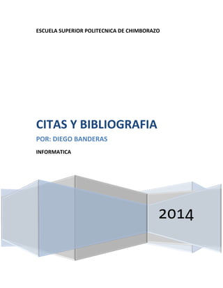 ESCUELA SUPERIOR POLITECNICA DE CHIMBORAZO

CITAS Y BIBLIOGRAFIA
POR: DIEGO BANDERAS
INFORMATICA

2014

 