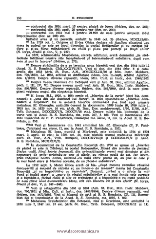 150 N. STOICESCU
contractul din 1851 mart. 13 pentru piatra de lucru (ibidern doc. nr. 263);
contraotul idin 1051 april. 25 pentru v;ar (doc. nr. 266);
oontractul din 1851 mal 8 pentru 34 000 de oale pentru acoperit zidul
froprejmuitor (doc. nr. 266) etc.
Spitalul avea si un paraclis, amintit la 1848 oct. 21 (ibillem, MDCLII/86).
157 La 1729 oct. 1, Grigore al II-lea Ghica declara cä Agafton sihastrul au
mers in codrul ce este pe locul donzndsc la ocolul Botdpenilor pi au curdtat pd-
dure ;i si-au fdcut mdndstioard cu chilii i pi-au pus pometi pe lingd chi/ii"
(N. Iorga, Studii pi doc., V, p. 232).
La 1827, schimonahia Magdalena, stareta schitului, arata domnului in strd-
lucitele indltimei voastre zile incepinclu-sd i intemeindu-sd mdrulstire, dupd cum
s-au pi pus in lucrare" (ibidem, p. 270).
159 Despre stradaniile de a se termina noua biserita vezi doc. din 1841 tulle 12
(Acad. R. S. Romania, CMLXXXVII/87). Vezi si doc. din 1844 febr. 8 si cata-
grafia din 1853 (Arh. St.Buc., A.N., MMCDXLIII/36 si Min. Instr. Moldova,
dos. 731/1853). La 1662, schltul se desfiintase (idem, dos. m-resti, schitul Agalfton,
dos. 1/1862). Despre diverse reparatii, idem, Min. Cult. si Instr., dos. 134011863.
159 Despre m-rea Doamnei din Botosani vez! I Arh. St. Buc., schitul Agafton,
padh. I, III, IV, 'VI. Despre averea m-rii vez! Arh. St. Buc., Min. Instr. Moldova,
dos. 898/1860. Despre diverse reparatii, ibidem, dos. 565/1049, data la rare porn-
pierii vegheau Drawl din clopotnita
160 N. Iorga (R.L, 1926, p. 186) crede ca biserica de la curte" (dei bis. dam-
neasca) e una din ale doentnei lui Rarep", la 1606 spunindu-se biserioa dom-
neescd a Ospeniei". De la aceastä biserita domneascä si-a luat apoi numele
mahalaua Sf. Gheorghe, amintitä deseori in documente: 1789 lunie 18, 1799 iulie 1,
1015 Ian. 14, 1829 nov. 16 etc. (Arh. St. Buc., Doc. moldovenesti, 1/76, 11/65, A.N.,
Trib. Batosani, DOCCXXV/1, DOCCV/18 etc.). Despre milele bis. domnesti de la
curte vezi si Acad. R. S. Romania, ms. ram. 237, f. 405. Vezi l Insemnarea di'n
1641 transcrisa de P. P. Panaitescu, Cata/ogu/ ins, slave, II, ms. la Acad. R. S. Ro-
mania, p. 353.
lmbis Vez! i Insemnarea din 1641 amintind bis. SI. Gheorghe (Pt P. Pani-
teleu, Catalogul ins. slave, II, ins. la Acad. R. S. Romania, p. 353).
161 Mahalaua SI. loan, numitä i Moräresti, este amintitä la 1764 si 1834
mart. 3, april. 15 etc.; la 1796 oct. 24, este numitä numai mahalaua Moräresti
(lArh. St. Buc., A.N., Trib. Batosanl, DC:XXXVIII/8 i Alead.
R. S. Romania, MCXXIX/2).
162In documentul de la Constantin Racovitä din 1759 se spune ca biserica
de picttrd ce este la Tdtdra;i, la oco/u/ Botopanitor, fdcutd din temelie de fericitul
.. tefan vodd, fiind foarte frurnoasd, din primejdiaasele trrerni 177.4i dinainte pi din
nepurtare de grije stricindu-se une ;i altele, au rdinas goald de tot. .lar acum,
prea irulltatul nostru damn, socotind rcu mi/d cdtre patria sa., au pus la cale pi
la mai /mind stare pi biserica aceasta, de au fd.cut-o mdrulstire".
La 1752 sept. 2, Mate! Ghica aratä cä bis.. dupd trecere vremi/or
descoperitd surpatd de zidirile ei, au innoit-o de iznoavd" mama lui Constantin
Racovita ;i au impodobit-o cu vepminte". Domnul, vrincl a o aduce la mai
bund fi inaltd stare", a pus-o in rindul mandstirt/or si a mai fanoit cele surpate
$i a ingrddit-o, idcind chilii ;i alte ce trebuieste fi a impoclobit-o cu toatd podoaba
ce s-au cdzut wnui dumnezdescu laces, atit den /duntru oft pi den afard" (N. Iorga,
Studii pi doc., V, p. 247-248).
163 Vezi i catagratfille din 185a si 1064 (Arh. St. But., Min. Instr. Moldova,
dos. 700/1851 si Min. Cult. si Instr, dos. 1400/1664). Despre diverse reparatii, vezi
ibidem, dos. 1472/1665. Vez! l Muzeul de artä al R. S. Romania, CR, III, Rosem-
blat 222 s't insemnarile de la Acad. R. S. Romania, ms. 1580, f. 492.
164 Mahalaua Treisfetitelor din Batosani, zisä si Grecimea, este amintitä la
1830 iulie 7, 1847 jan. 18 etc. (Arh. St. Buc., Trib.Botosanii DCCCXX/12 s't 14).
www.dacoromanica.ro
 