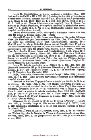 312 N. STOICESCLI
Iorga N., Contributiuni la istoria modernd a Galatilor, Buc., 1932
(extras din AARMSI, s. III, t. XII, 1932) (privilegiile din 1836 si 1841 despre
modernizarea orasului, crádirea cazArmei noi, hotarnicie etc.); prezentarea
lui I. Minea In C.I., 1932-1933, nr. 1, p. 263-265; B.F.O., 1843, P. 354 si
Al. R., 1849, p. 401 (despre Infrumusetarea orasului); Lupu I., Nestor Ca-
mariano i Ovidiu Papadima, Bibliografia ana/iticd a periodicelor ramid-
nesti, vol. I, partea II-a, p. 707 si urm. (bibliografie privind dezvoltarea
orasului la mijlocul sec. trecut);
Autcrri strdini despre Galati. Bibliografie, Biblioteca Centrald de Stat,
1969 (33 titluri in diverse limbi. 1952-1968);
Gross-Hoffinger A. J., Die D01112U vom Ursprung bis in das Schwarze
Meer. Ein Handbuch fiir Donaureisende von Ulm, Linz, Wien, Pesth, Ga-
/atz ilber das Schwarze Meer nach Consta ntinopol, Breslau, 1846,
VI+265 p.+1 h.; (la p. 236-240 despre portul Galati); Koch Friedrich,
Der wohlunterrichtete Begleiter auf der malerischen Donaureise mit dent
Dampfschiffe von Ulm bis Regensburg, Passau, Linz, Wien, Pressburg,
Ofen, Pest, Semlin, Orsova, Gaiatz und Konstantinopel, 2 vol., Viena, 1846;
Semanatorul", 1906, p. 1014-1016, 1041-1042 (descriere, 1846; des-
pre bis. St Gheorghe i catolica); R.I., 1932, p. 17-18 (descriere, 1852; si
despre bis. catolica noud); Pigeory Felix, Les pelerins d'Orient. Lettres
artistiques et historiques, Paris, 1854, p. 42-43 (descriere); Dràghici M.,
Istoria Moldovei, p. 55 (despre oras);
Iorga N., Istoria romdni/or prin ctatitori, II, P. 135-136, 138-139
(descriere Boscovich); III, P. 28 (descriere Mikoscha), p. 88 (descriere Wil-
kinson>, p. 247-248 (descriere Doze); IV, p. 53-54 (descriere Pigeory)
p. 63 (descriere d-na Carlovitz, 1850);
Buse, Constantin, Dezvoltarea oraplui Galati (1848-1861) (Studii",
1973, nr. 6, p. 1195-1217) (Despre dezvoltarea economica i modernizarea
orasului si a portului);
Boucher de Perthes, Voyage d Constantinople par l'Italie, la Sicile et
/a Grece . , II, Paris, 1855, p. 389-403 (despre activitatea portului Ga-
lati la 1852, carantinä, numärul locuitorilor etc.); Doze Virgil, Une mois en
Moldavie, Bruxelles, 1857, p. 37-51 (descriere); vezi i Iorga N., Citeva
reimuriri noud cu privire la istoria romdnilor, Buc., 1915 (din AARMSI,
1915, p. 451-478) (se dau i tiri din V. Doze despre orasul Galati);
Schickler Fernard, En Orient. Souvenirs de voyage, 1858-1861, Paris 1863
p. 10-18 (despre Galati);
Stavrescu N. G., Ga/atii cu 40 de ani in urniti (Aurora" Galati,
febr. 1891, p. 34-38); Iorga N., Din vechea edilitate (R.I., XVIII, 1932
p. 216) (dispozitia pircaldbiei de a nu se mai construi bordeie i binale
de paiantà, 1861);
Gabryel L., Danube, Nil et Jourdain, Paris, 1864, p. 94-95 (descrie-
re); Wallace Sig., Sur le Danube de Vienne d Constantinople et aux Dar-,
danelles, Viena, 1864, p. 114 (despre oras); RHSEE, 1932, p. 415-416 (de-
scriere, 1866);
www.dacoromanica.ro
 
