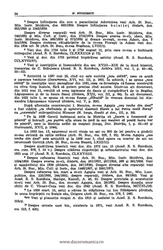 34 N. STOICESCU
2 Despre Infiintarea din nou a paraclisului AdorMirea vezi Arh. St. Buc.,
Min. Instr. Moldova, dos. 965/1859. Despre infiintarea b 01 n.i t e it ibidem, dos.
655/1860 si 1043/1859.
Despre diverse reparatii vez! Arh. St. Buc., Min. Instr. Moldova, dos.
149/1862 si Min. Cult. si Instr., dos. 2719/1874. Despre averea m-rii, idem, Min.
Instr. Moldova, dos. 986/1859 si 672/1860 si dosare m-resti, in-rea Adam, dos. T
bis/1864. Despre mutarea cAlugAritelor de la m-rea Floresti la Adam vezi doc.
din 1834 oct. 30 (Arh. St. Buc.; m-rea Bogdana, LVIII/1).
3 Vezi doc. din 1759 iulie 5 si 1759 august 12, prin care m-rea e InchinatA
mitropoliei (Acad. R. S. Romania, CLXXXI/124 si 73).
4 Vezi si doc. din 1755 privind ImpArtirea satului (Acad. R. S. Romania,
CCLXVIII/57).
5 Vezi si inscriptiile si insemnArile din sec. XVIIIXIX de la doub. biserici,
transcrise de C. Bobulescu (Acad. R. S. Romanis, Arhíva 1610, vol. I, p. 45-49,
50-52).
re AmintitA la 1587 mai 29, cInd nu este numitä mkt ziditd", ceea ce area
o oarecare trechime (Documente, XVI, vol. III, p. 360). In schimb, i se spune nou
ziditd" In inscriptia unui panaghiar din 1581, ceea ce dovedeste cA fusese construitA
cu citva timp Inainte, fall sa putem preciza chid anume. Dintr-un alt document,
din 1612 mai 15, rezultA a avea ispisoace de danie si cumpArAturA de la Bogdan
LApusneanu si de la Iancu Sasul (ibidem, Icy'', vol. in, p. 84). In alt document,
din 1625 iulie 1, se spune cA m-rea fusese ti/huitd" in vremea domniei, lui Ale-
xandru LApusneanu voievod (ibidem, vol. V, p. 356).
DupA afirmatia cronicarului I. Neculce, m-rea Agapia cea veche din deal"
a fost clAditA cu cheltuiala 0 agiutorul doamnii Elenii a lui Petru vodd Rarer
cu osteniala" mitropolitului Nicanor (N. Iorga, Studii 0 doc., III, p. 39).
7 Pe la 1638 Gavril hatnianul seria la Bistrita el facem o besearecd de
piiatrd" si Intruclt nu putem a! la aicea in tard la noi mefteri sd poatd lucra var
de piatrd", cere la Bistrita astfel de mesteri (Iorga, Doc. Bistrita, I, p. 62-63 si
Hurmuzaki, XV/2, p. 1044).
La 1663 ian. 13, egumenul m-rii vinde un sat cu 800 de lei pentru a sindrili
m-rea stricatA de °stile strAine (Arh. St Buc., ms. 628, f. 92). M-rea Agapia cea
veche din deal" este arnintitA si la 1668 mai 5, clad apare ca martor de aci un
ieromonah GavrilA (Arh. St. Buc., in-rea Neamt, LXIII/11).
Despre sindrilirea bisericii vezi doc. din 1672 ian. 15 (Acad. R. S. Romania,
ms. ram. 878, f. 19 v.). Despre clAdirea clopotnitei si arhondaricului vezi doc. din
1831 aug. 17 (Acad. R. S. Romania, CLXXV/212).
8 Despre refacerea bisericii vez! Arh. St. Buc., Min. Instr. Moldova, dos.
1094/1859. Despre averea m-rii, ibidem, dos. 951/1857, 957/1859, 988 si 991/1859. Vezi
si asezAmIntul din 1839 (ibidem, dos. 347/1839). Despre diverse alte reparatii vezi
Arh. St. Buc., Min. Cult. si Instr., dos. 1448/1867, si 2991/1875.
Despre refacerea bis, znari a m-rii Agapia vezi si Arh. St. Buc., Min. Lucr.
publice, dos. 220/1860, 244/1862; despre reparatii, ibidem, dos. 88/1863. Vezi si
Acad. R. S. Romania, Stampe, Kaindl, A. 46, 62. Despre pivnitele s'i acareturile
m-rii vez! Arh. St. Buc., dos. m-resti Agapia, dos. 29/1862. Despre donatia unor
chilii de C. Virnav-Cuza vezi doc. din 1842 (Acad. R. S. Romania, MCCXL/16).
8 La 1656 mart. 10, satul a rAmas In stAninirea lui Ion HAbAsescu pIrcAlab,
In urma Implrtelii cu fratele sAu, Grigore (Arh. St. Buc., ms. 578, f. 248).
obis Vezi si planurile mosiei A. din 1815 s'i nedatat la Acad. R. S. Romania,
Harti.
I° Despre urmele unei bis., existente la 1871, vez! Acad. R. S. Romania,
ms. 223, f. 420).
www.dacoromanica.ro
 