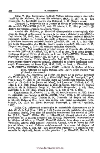 358 N. STOICESCU
Man T., Doc. bucovinene (indice); Notiuni istorice asupra diverselor
localitati din Moldova. (Extrase din cronicari) (B.R., II, 1877, p. 81-82);
Gheorghiu A., Localitdti istorice din Botwni, p. 12 (despre oras);
Cihodaru C., Podgoriile de la Cotnari i Hirldu in economia Moldovei
din secolele XVXVIII (A.U.C., sect. III, istorie, t. X, 1964, p. 1-27) (Si
despre dezvoltarea orasului in aceastä vreme);
Mezdri din Moldova, p. 194-195 (descoperirile arheologice); Gri-
goras N., Grafui moldovenesc in epoca de formare a statului feudal
istorie, XI, 1960, fasc. 1, p. 93) <Despre vechimea orasului Hirläu----
Bahlovia); *erban C., Aspecte din lupta or4eni/or din. Tara Romdneascd
0 Moldova impotriva asupririi feuclale (Studii", 1961, nr. 3, p. 642) (des-
pre lupta tirgovetilor din Hirldu pentru mosia orasului); Giurescu C. C.,
Tirguri sau, °rap, p. 227-230 Oespre vechimea tirgului);
Ciurea D., Noi consideratii privind orwle i tirgurile din Moldova
in secolele XIVXIX (AIIAI, VII, 1970, p. 22 si urm., 51 0 urm.) (Despre
vechimea tirgului Hirldu i situatia sa In sec. XVIIXVIII); Platon Gh.,
Populatia oraplui (Carpica", III, 1970, p. 5-32±tabele);
Lisman Vasile, Hîrláu. Monografie, Iasi, 1972, 105 p. <Lucrare de
popularizare despre trecutul tirgului, insistindu-se asupra bisericilor dom-
nesti). Prezentarea lui Toma Ripà, M.M., 1972, nr. 3-4, p. 258-259.
M CURTEA DOMNEASCA (ante 138433; red:kiln' de Stefan cel Mare
1486, refacutà de Radu Mihnea ante 162434; acum ruine); Vezi
biserica domneasca'.
OdObescu Al., Inscriptia lui ?tetan cel Mare de la curtile domnefti
din Hirldu (RIAF, I, 1883, vol. I, p. 178-180)35; Iorga N. Inscriptii, I, p. 5;
vezi i T.C., V, 1935, p. 166 (pisania dupa' Al. Odobescu); Ureche, Letopi-
setul, p. 108 (zidità de *tefan cel Mare), 145 Ccetatea" Hirlau); R.C., II,
1913, p. 244-245; Codex Bandinus, p. 252; M. Costin, Opere, p. 91 (curtea
refacutä de R. Mihnea); Iorga N., Socotelile Bra.,sovului, p. 62; Idem,
Inscriptii, I, p. 12; Idem, Studii §i doc., V, p. 606 si VI, p. 525;
Kogdlniceanu M., Cronici, III, p. 166, 1.72 (curtile existau la 1729); Zotta
B., Bisericile din Cotnari i Hirldu (BCMI, XXVI, 1933, p. 92) (descrierea
ruinelor, c. 1800-1810); Chiriac N. D., Ctitoriile lui te fan cel Mare,
p. 55-56; Grigoraq Em., Ceva nou despre arta veche romeineascd (Cu-
vintul", IX, 1933, nr. 2900); Inscriptii Bucuregi, p. 476-477 (pisania,
1486);
Balica Gh., Informatii arheologice in materialele documentare de la
Arh. St. de la Ia0 (R.A., 1963, p. 148) <despre ruinele palatului domnesc);
SlAtineanu Barbu, Trei pldci de ceramicd romdneascd din secolul al XVI-
lea (R.I.R., VVI, 1935-1936, p. 184-190+3 planse) (cloud din pläci
provenind de la palatul domnesc din Hirldu); Repertoriu/ monumente/or
lui $tefan cel Mare, p. 27-37, 234-235 (istoric, foto, despre ceramica);
Vätäsianu, Istoria artei (indice); Nicolescu Corina, Arta in epoca lui ?te-
-fan cel Mare, in vol. Cultura moldoveneascd in vremea iui te fan cel
Mare, Buc., 1964, p. 324, 329-336 (descrierea ruinelor 0 a ceramicii des-
coperite in sapaturi); Istoria artelor plastice, I, p, 296-297; Marin I. D.,
www.dacoromanica.ro
 