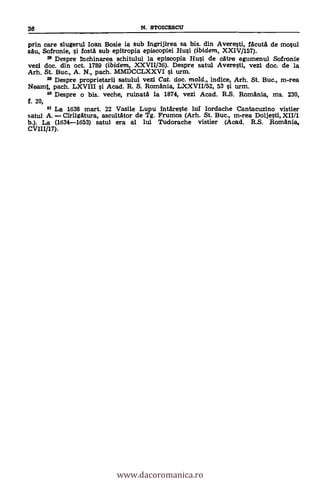 36 N. STOICESCIT
prin care slugerul loan Bosie la sub fngrijirea sa bis. din Averesti, facuta de mosul
au, Sofronie, si fasta sub epitropia episcopiei Hui (ibidem, XXIV/157).
28 Despre fnchinarea schitului la episcopia Hui de catre egumenul Sofronie
vezi doc, din oct. 1789 (ibidem, XXVII/36). Despre satul Averesti, vezi doc. de la
Arh. St. Buc., A. N., pach. MMDCCLXXVI 0 urm.
2° Despre proprietarii satului vezi Cat. doc. mold., indice, Arh. St. Buc., m-rea
Neamt, pach. LXVIII 0 Acad. R. S. Romania, LXXVII/52, 53 0 urm.
3° Despre o bis. veche, ruinata la 1874, vezi Acad. R.S. Romania, ms. 230,
f. 20,
31 La 1638 mart. 22 Vasile Lupu Intareste luí Iordache Cantacuzino vistier
satul A. Cirligatura, ascultator de Tg. Frumos (Arh. St. Buc., m-rea Doljesti, XII/1
b.). La (1634-1653) satul era al lui Tudorache vistier (Acad. R.S. Romania,
CVIII/17).
www.dacoromanica.ro
 
