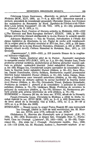 Craciunas Irineu Suceveanu, Bisericile cu picturd exterioard din
Moldova (M.M., XLV, 1969, nr. 7-9, p. 425-427) (descriere sumará a
picturii, precedata de consideratii generale); Chevalier Denys, Les fresques
des monastères de Roumanie de Nord. Synthèse de FOrient et de l'Occi-
dent (Les lettres frangaises", 19-25. VIII. 1970, p. 21-24); prezentare
In Cronka", 24. X. 1970, p. 11;
Turdeanu Emil, Centres of literary activity in Moldavia, 1504-1552
(The Slavonic and East( European Review", XXXIV, 1955, p. 99-122)
(despre activitatea literara desfä§urata la m-rea Humor In aceasta epoca.);
Adrianne Madeleine Van de Vinckel, introduction à Vétude des
signes lapidaires de Roumanie, in vol. Pagini de veche artà ronzeineascii.
De la origini /And la sfirOtul secolului al XVI-lea, Buc., 1970, P. 238 (sem-
nele lapidare de la m-rea Humor); Stoicescu, Digionar, p. 281 si 330-331
(despre ctitorii m-rii); Cultura bizantind in Ron-ulnia, Buc., 1971, P. 115
(icoana);
Daooromania", I, 1920-1921, p. 219 (numele Homor de la maghia-
rul homoravägauna);
Dragut Vasile, ,S'antierul pilot de la Humor. Insemndri marginale
la campania anului 1972 (B.M.I., 1973, nr. 3, p. 53-54); Istudor loan, Linde
probleme privind curdtirea, desinfectarea fixarea picturi/or mura/e apd-
rute cu pri/eju/ restaureirii bisericii fostei meindstirii Humor (ibidem,
p. 54-58); Neagoe Ion, Consideratii asupra operatiilor de consolidare efec-
tuate la biserica fostei ratintistiri Humor (ibídem, p. 58-61); Saya Nico-
lae, Daniel Dumitrache, Oliviu Boldura, Restaurarea cupolei pronaosului
bisericii fostei mandstiri Humor (ibidem, p. 61-63); Labin Casian, Deca-
parea ,si in/dturarea unor tencuie/i anterioare (ibidem, p. 64-66); Bartos
Jend, Probleme de chituire apdrute in. cursu/ /ucriírilor la biserica fostei
112-11 Humor (ibidora, p. 66-70); Grimalschi Viorel, *tefania Grimalschi,
Probleme de cart/tire a picturii fi de consolidare a peliculei de cu/oare
exfoliate (ibidem, p. 70-73); L'azaresicu Mated, Probleme de cercetare in
procesul de restourare (ibidem, p. 74-76); Efremov Al, Restaurarea pic-
turii privitd prim prisma istoricului de arrá (ibidem, p. 76-79).
HUMORENI Suceava (M bis. de lemn sec. XVIII, adusa de la Stroesti).
Panait-Cristache Ioana, Circu/atid in Mo/dova a ceirtii in /imba ro-
maná tipdritil in sec. XVIII (M.M., 1972, nr. 5-6, p. 432) (Insemnare bis.
de lernn adusa de la Stroesti).; vezi i B.M.I., 1972, hr. 2, p. 39-59 si
1973, nr. 4, p. 39 (bis. din 1838).
HtmULESTI Neamt (acurn In orasul Piatra Neamt) (M casa memorial
Ion Creanga, dada& la 1833 de tatal scriitorului; bis. Sf.
Me, sec. XVIII, ante 1775, refAcutä in sec. XIX).7°
Ghibanescu G., Biserica din Humulefti; note # impresii (I.N., IV,
1924, p. 291-293) (Insemnari; i despre fam. Creanga); Stan C., Humu-
leftii. Casa lui Creangil (Lamura", III, 1921-1922, p. 22-26); Ungu-
rearni Gh., Din viata /ui I. Creangd. Documente inedite, Buc., 1940,
p. 116-118 (1838, bis. Sf. Nicolae); Andoni I., Insemnari negiute i ne-
REPERTORIUL BIBLIOGRAFIC MOLDOVA 379
www.dacoromanica.ro
 
