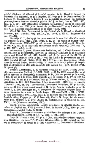 REPERTORIUL BIBLIOGRAFIC MOLDOVA 79
pitolul Diploma birlädean i izvodul, orwlor de la Dundre; impotriva
autenticitatii diplomei, ca si I. Bogdan, N. Iorga si P. P. Panaitescu); Ci-
hodaru C., Consideratii in leg-aura' cu populatia Moldovei in perioada
prerm,erglitoare invaziei teitari/or (1241) (S.C.. Iai, istorie, XIV, 1963,
fasc. 2, P. 234-238) (Discutind problema birladnicilor, crede c4 existenta
Birladului In sec. XII este destul de probiematice, orasul datind din
sec. XIV; si despre numele Birlad de la berlonuia, bat);
Ciucg Nicoleta, Descoperiri de tip Protodridu la Birlad Cartieru/
Munteni, jud. Vaslui (1964) (M.C.A., 10, 1973, P. 225-9). (Asezare din
sec. IXX);
Karadja C. I., Delegati din tara noastrd /a conci/iu/ din Constarnta
(in Baden) in anul 1415), Buc., 1927, p. 12, 24-25 (amintit BurlatBir-
lad); Documente, XIVXV, P. 45 (Tama tirgului datà m-rii Bistrita,
1422); XV, vol. II, p. 210-212 (hotärnicia vetrei tirgului); XVI, vol. IV,
P. 105; XVII, vol. I, p. 48;
Antonovici I., preot, Documente birleidene, vol. I, Ceirti domnegi de
scutiri, acte de pro prietate, inscriptii si insemndri adunate de la bisericile
din ()rapt Birlad,Birlad, 1911, 2+437 p.+2 pl. (un plan al bis. Sf. Ilie
planul partii ora.sului arse la 1851); vol. II: Actele de proprietate ale ob-
giei tirgului Birlad, Birlad, 1912, 407+ XIX p.+4 pl. (documente referi-
toare la orasul Birlad, 1495-1863); IV: Acte de la multi . oltuzi i dreg&
tori ai Birladului alte acte vechi de prin. seculii XVXIX, Birlad, 1924,
382 p+4 pl;
Ureche, Letopisetul, P. 83 (arderea orasului de tältari, 1440); Croni-
cile slavo-romdne (indice); B.S.G.R., 1898, p. 60 (la 1612, orasul distrus si
jefuit aproape in intregime); Panaitescu P. P., Cdlatori poloni, p. 28 (1636,
o bis, de zid si 6 de lemn, toate pustii); Vezi si indice; D. I., IV, p. 107 (la
1641 o bis. de zid si 4 de lemn); Vezi i Maori streiini, V, indice; Codex
Bandinus, P. 201-202 (descriere, 8 bis. românesti, 1646); vezi si Vocea
Tutovei", 1899, nr. 47; I. Antonovici, Documente birlddene, IV, p. 92-94,
unde se dà traducerea romaneasc5.; si N. Iorga, Istoria romdnilor prin cd-
Uitori, I, p. 260; Babinger Fr., R. Bargrarve, un voyageur anglais dans les
pays roumains du temps de Basile Lupu, 1652 (AARMSI, s. III, t. XVII,
p. 161) (descriere); B.C.I., XII, 1933, p. 26 (despre arderea orasului, 1659);
Paul de Alep, Voyage, p. 150 (3 biserici); Vezi i N. Iorga, Istoria romd-
ni/or prin celleitori, I, p. 275; Clndea R., Catolicismul in Moldova in sec.
XVII, p. 51 (3 biserici ortodoxe, 1661);
Lascu, Viorica, Documente inedite privitoare la situatia tdrilor ro-
rrulne la sfir0tul sec. XVII (Anuarul Inst. de istorie", Cluj, 1969, p. 256)
(descrierea orasului Birlad la 1688);
Iorga N., Documente tecucene i birlddene din colectia d-lui Jurgea
Negrile,sti (1598-1816) (B.C.I., IV, 1925, P. 161-180);
Iorga N., Studii 0 doc., VI, p. 417 (doc. 1712 despre arderea tirgului
si a bisericilor cu totu/a>89; Cronica Ghiculegilor, P. 117 (orasul a fost
ars in intregime" de tätari la 1711); Antonovici I., Documente birleidene,
www.dacoromanica.ro
 