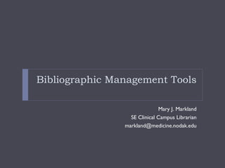 Bibliographic Management Tools ,[object Object],[object Object],[object Object]