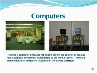 Computers




There is a computer available for patron use on the counter as well as
two additional computers located next to the media center. There are
many additional computers available in the library commons.
 