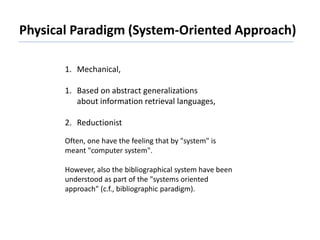 Physical Paradigm (System-Oriented Approach)
1. Mechanical,
1. Based on abstract generalizations
about information retriev...