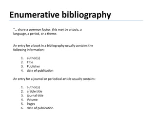 Enumerative bibliography
“… share a common factor: this may be a topic, a
language, a period, or a theme.
An entry for a b...