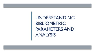 13/10/2024 2
UNDERSTANDING
BIBLIOMETRIC
PARAMETERS AND
ANALYSIS
 