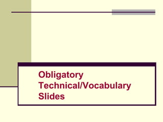 Obligatory Technical/Vocabulary Slides 