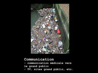Communication
- communication médicale vers
le grand public
- TV, sites grand public, etc.
 