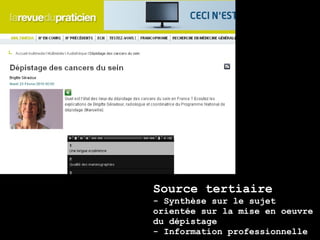 Source tertiaire
- Synthèse sur le sujet
orientée sur la mise en oeuvre
du dépistage
- Information professionnelle
 