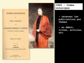 1865 : Index
catalogue


 - recenser les
 publications par
 thèmes

 - au début,
 livres, articles,
 etc.
 