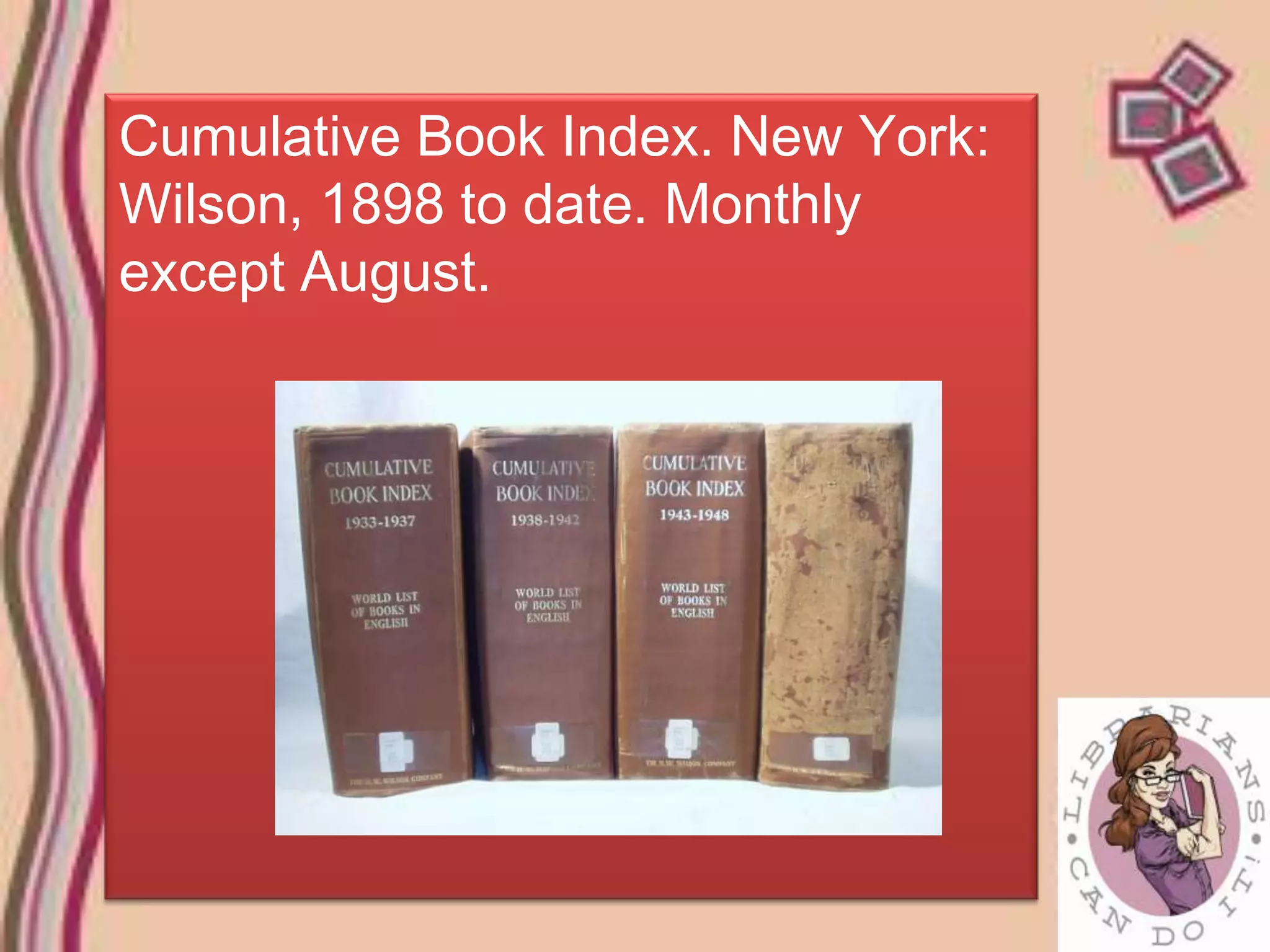 Cumulative Book Index. New York:
Wilson, 1898 to date. Monthly
except August.
 
