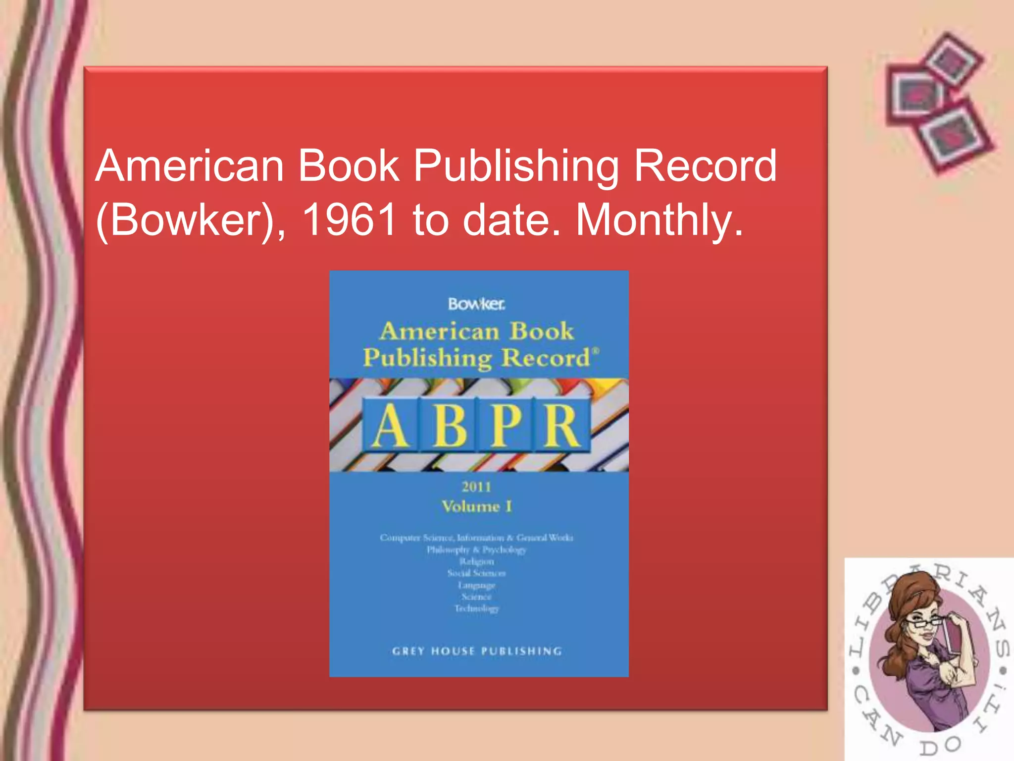 American Book Publishing Record
(Bowker), 1961 to date. Monthly.
 