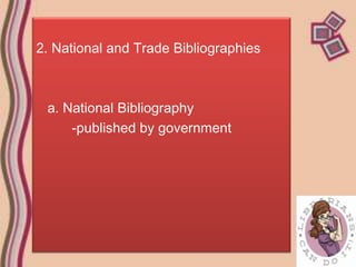 2. National and Trade Bibliographies



 a. National Bibliography
     -published by government
 