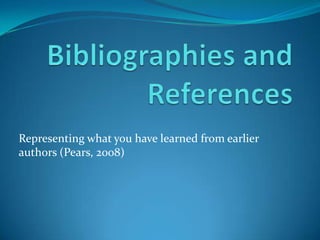Representing what you have learned from earlier
authors (Pears, 2008)
 
