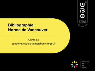 B REST
QUIMPER
MORLAIX
Bibliographie : Norme de
Vancouver
Catherine.calves@univ-brest.fr
 