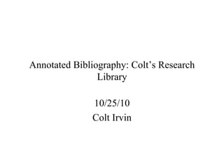 Annotated Bibliography: Colt’s Research Library 10/25/10 Colt Irvin 