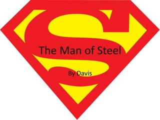 The Man of Steel
By Davis
 