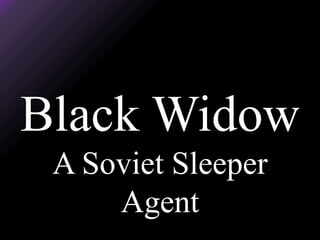 Black Widow
A Soviet Sleeper
Agent
 