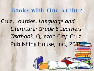 Cruz, Lourdes. Language and
Literature: Grade 8 Learners’
Textbook. Quezon City: Cruz
Publishing House, Inc., 2015.
 
