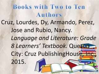 Cruz, Lourdes, Dy, Armando, Perez,
Jose and Rubio, Nancy.
Language and Literature: Grade
8 Learners’ Textbook. Quezon
City: Cruz PublishingHouse, Inc.,
2015.
 