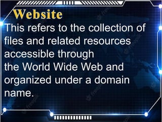 This refers to the collection of
files and related resources
accessible through
the World Wide Web and
organized under a domain
name.
 