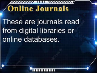These are journals read
from digital libraries or
online databases.
 