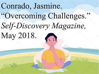 Conrado, Jasmine.
“Overcoming Challenges.”
Self-Discovery Magazine,
May 2018.
 