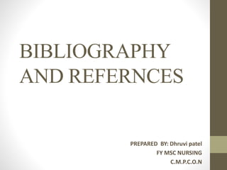 BIBLIOGRAPHY
AND REFERNCES
PREPARED BY: Dhruvi patel
FY MSC NURSING
C.M.P.C.O.N
 