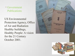 • Government
Publications
US Environmental
Protection Agency, Office
of Air and Radiation
Healthy buildings,
Healthy People: A vision
for the 21 Century
October 2001.
 