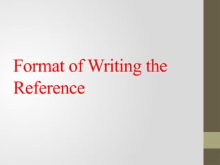 Format of Writing the
Reference
 
