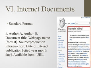 VI. Internet Documents
• Standard Format
#. Author A, Author B.
Document title. Webpage name
[format]. Source/production
informa- tion; Date of internet
publication [cited year month
day]. Available from: URL.
 