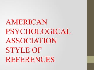 AMERICAN
PSYCHOLOGICAL
ASSOCIATION
STYLE OF
REFERENCES
 