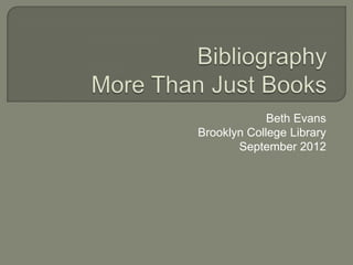 Beth Evans
Brooklyn College Library
       September 2012
 