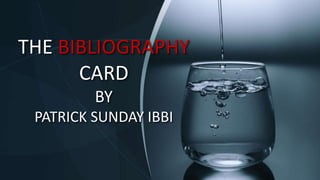 THE BIBLIOGRAPHY
CARD
BY
PATRICK SUNDAY IBBI
 