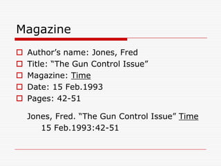 MagazineAuthor’s name: Jones, FredTitle: “The Gun Control Issue”Magazine: TimeDate: 15 Feb.1993Pages: 42-51    Jones, Fred. “The Gun Control Issue” Time         15 Feb.1993:42-51