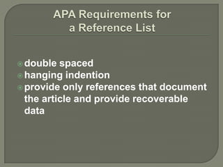  double  spaced
 hanging indention
 provide only references that document
  the article and provide recoverable
  data
 