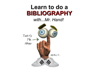 Learn to do a  BIBLIOGRAPHY ,[object Object]