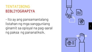TENTATIBONG
BIBLIYOGRAPIYA
- Ito ay ang pansamantalang
listahan ng mga sangguniang
ginamit sa opisyal na pag-aaral
ng paksa ng pananaliksik.
2
 