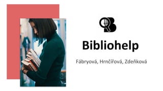 Bibliohelp
Fábryová,	Hrnčířová,	Zdeňková
 