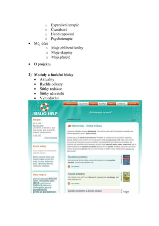 o      Expresivní terapie
          o      Čtenářství
          o      Handicapovaní
          o      Psychoterapie
•   Můj účet
          o Moje oblíbené knihy
          o Moje skupiny
          o Moji přátelé
•   O projektu

2) Moduly a funkční bloky
   • Aktuality
   • Rychlé odkazy
   • Štítky redakce
   • Štítky uživatelů
   • Vyhledávání
 