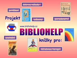 BIBLIOHELP knížky pro:   Projekt   dobrou náladu   poradenství www.bibliohelp.cz zábavu potěšení uvolnění léčebnou terapii 