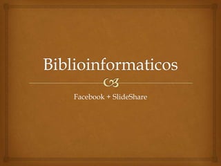 Facebook + SlideShare
 
