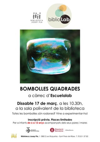 BOMBOLLES QUADRADES
a càrrec d’Escuelalab
Dissabte 17 de març, a les 10.30h,
a la sala polivalent de la biblioteca
Totes l...